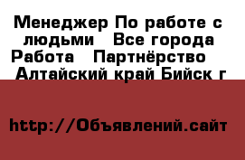 Менеджер По работе с людьми - Все города Работа » Партнёрство   . Алтайский край,Бийск г.